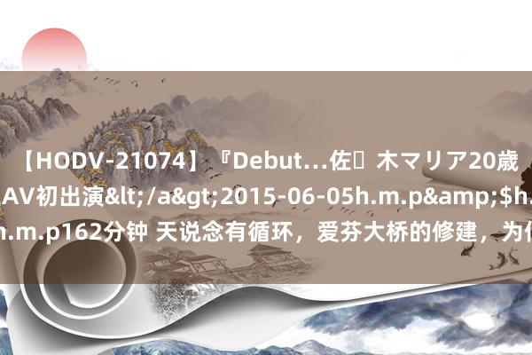 【HODV-21074】『Debut…佐々木マリア20歳』 現役女子大生AV初出演</a>2015-06-05h.m.p&$h.m.p162分钟 天说念有循环，爱芬大桥的修建，为何掐住了俄罗斯的咽喉？