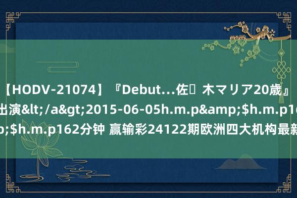 【HODV-21074】『Debut…佐々木マリア20歳』 現役女子大生AV初出演</a>2015-06-05h.m.p&$h.m.p162分钟 赢输彩24122期欧洲四大机构最新赔率(09:00)